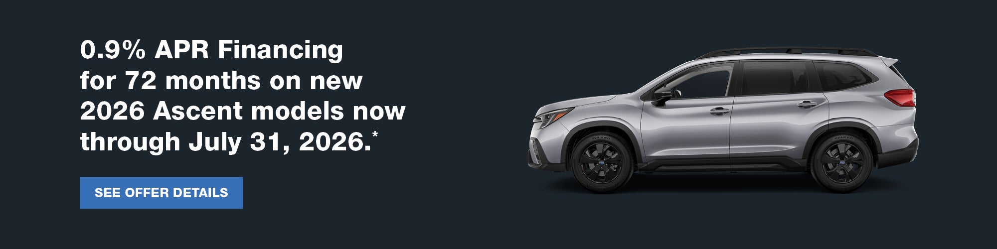 2026 Subaru Ascent SUV with 0.9% APR financing for 72 months through July 31, 2026.