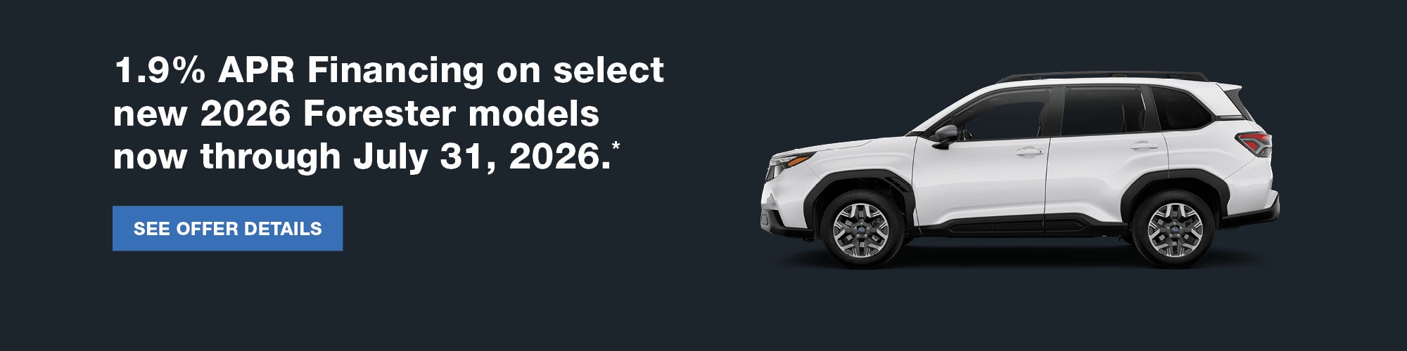 2026 Subaru Forester SUV with 1.9% APR financing on select new 2026 models through July 31, 2026.